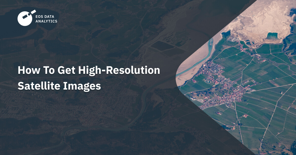 How To Get HighResolution Satellite Images For Your Needs