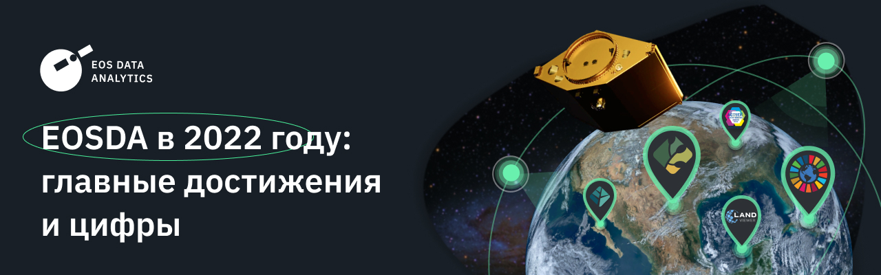 Обзор главных достижений и результатов работы EOSDA в 2022 году. Изображение: EOS Data Analytics
