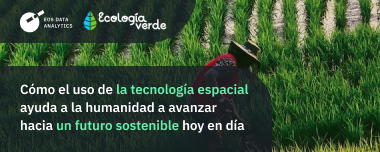 Cómo El Uso De La Tecnología Espacial Ayuda A La Humanidad A Avanzar Hacia Un Futuro Sostenible Hoy En Día
