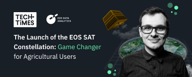 The Launch Of The EOS SAT Constellation: Game Changer for Agricultural Users