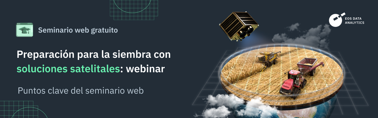 EOSDA celebró un seminario web sobre la preparación de la temporada de siembra mediante el uso de soluciones satelitales