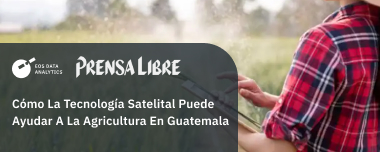 Cómo La Tecnología Satelital Puede Ayudar A La Agricultura En Guatemala