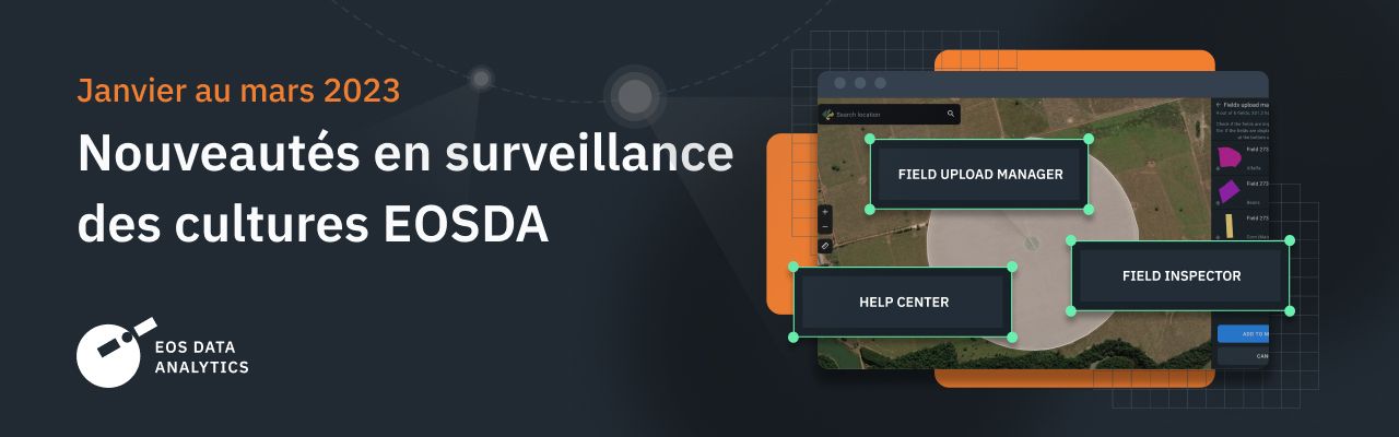 EOSDA Mises à jour de la surveillance des cultures du janvier au mars 2023