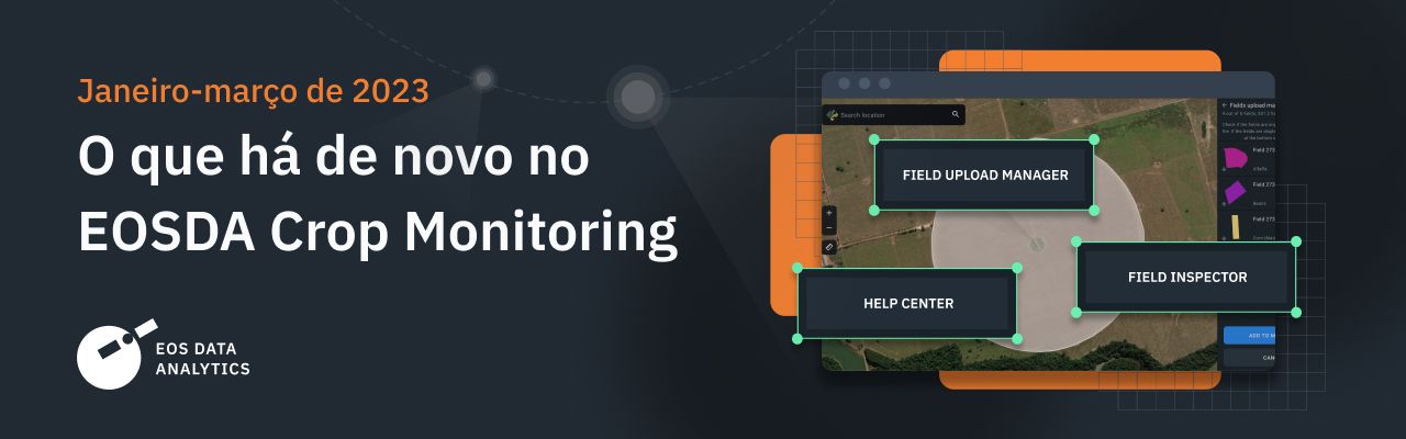 EOSDA Crop Monitoring atualiza de janeiro a março de 2023