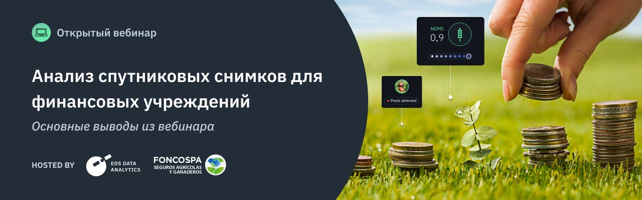 25 мая 2023 года состоялся вебинар на тему анализа спутниковых снимков для сельскохозяйственных финансовых учреждений. Изображение: EOS Data Analytics