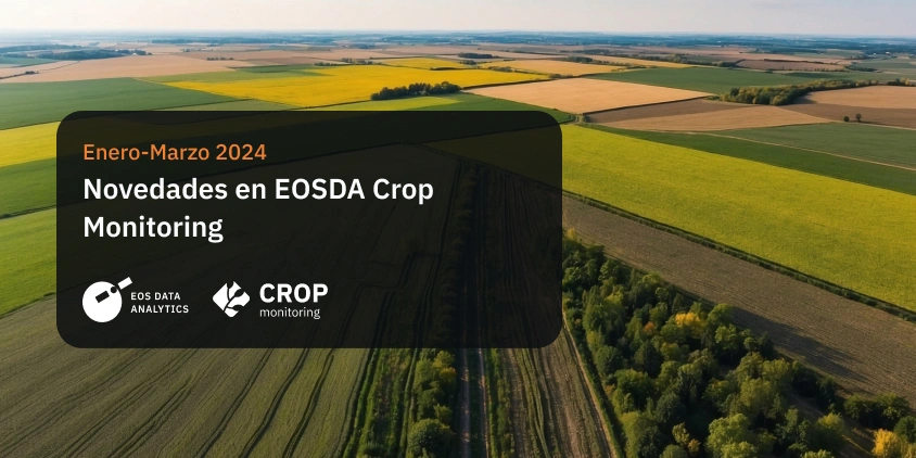novedades en EOSDA Crop Monitoring en el periodo enero-marzo de 2024