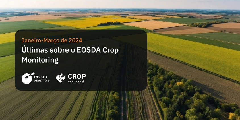 novidades no EOSDA Crop Monitoring de janeiro a março de 2024